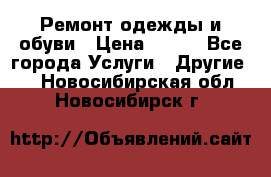 Ремонт одежды и обуви › Цена ­ 100 - Все города Услуги » Другие   . Новосибирская обл.,Новосибирск г.